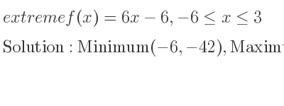 The extreme f(x)=6x-6,-6<= x<= 3 is Minimum(-6,-42),Maximum(3,12)